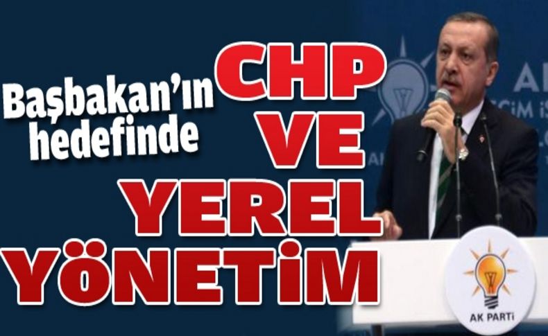 Başbakan'ın hedefinde CHP ve yerel yönetimler