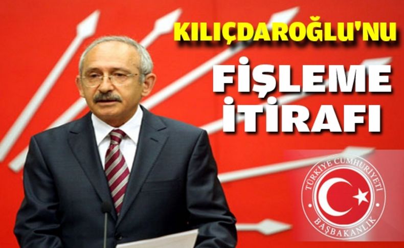 Başbakanlık, Kılıçdaroğlu'nu fişlediğini itiraf etti!