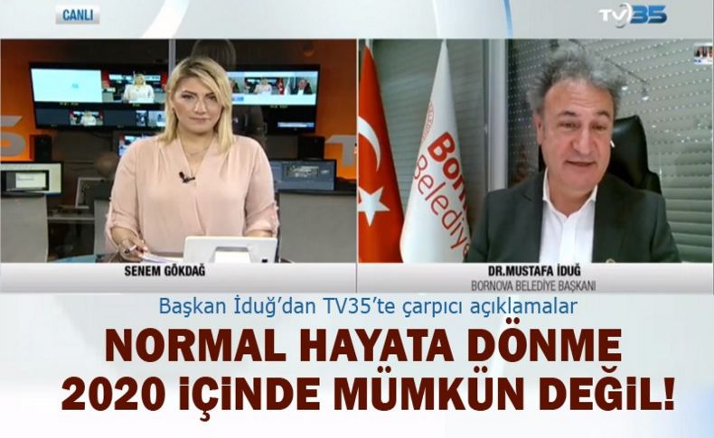 Başkan İduğ'dan TV35'te çarpıcı açıklama: Normal hayata dönme 2020 yılında mümkün değil!