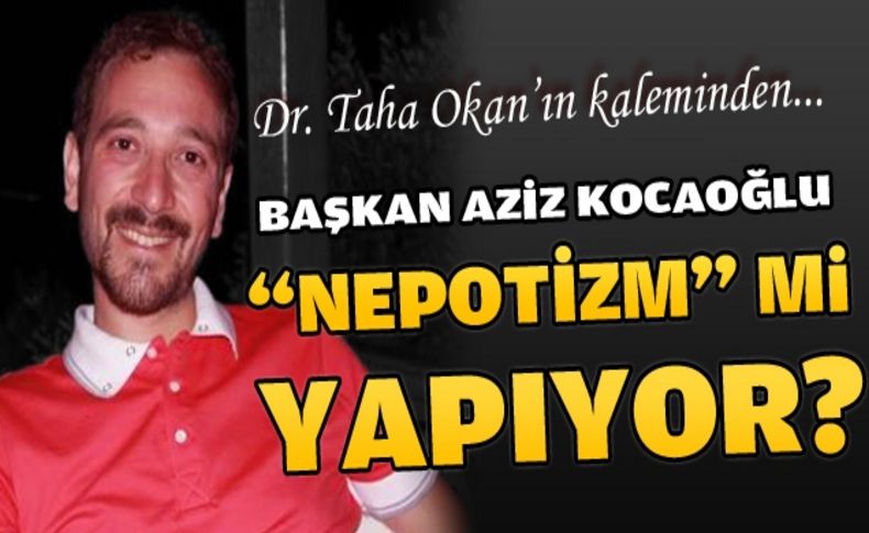 Başkan Aziz Kocaoğlu “Nepotizm“ mi yapıyor'