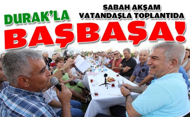 Başkan Durak sabah akşam sokakta vatandaşla toplantıda