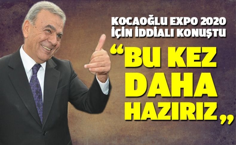 Başkan Kocaoğlu EXPO 2020 için iddialı konuştu