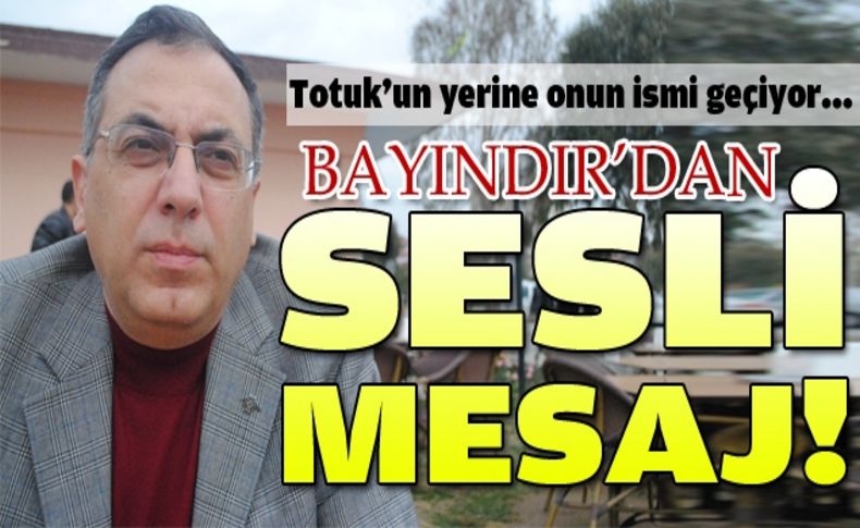 Bayındır'dan 'Sesli' mesaj!