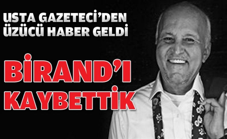 Birand hayatını kaybetti