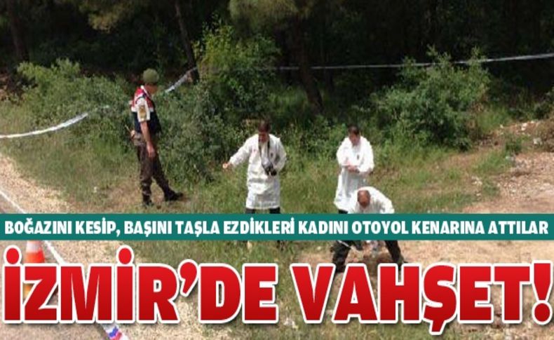 Boğazını kesip, başını taşla ezdikleri kadını otoyol kenarına attılar