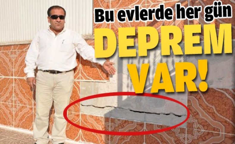 Bu evlerde hergün deprem oluyor