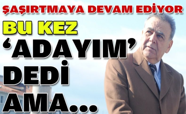 Bu kez 'adayım' dedi ama...