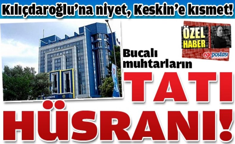 Buca'lı muhtarların Tatı hüsranı!