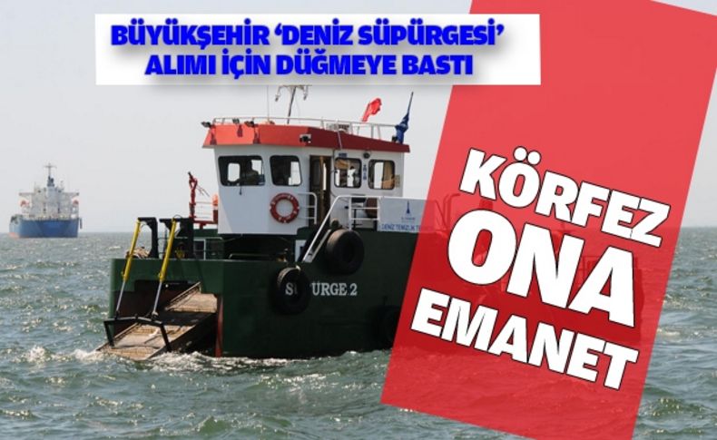 Büyükşehir, körfez için  yeni bir “süpürge” alıyor