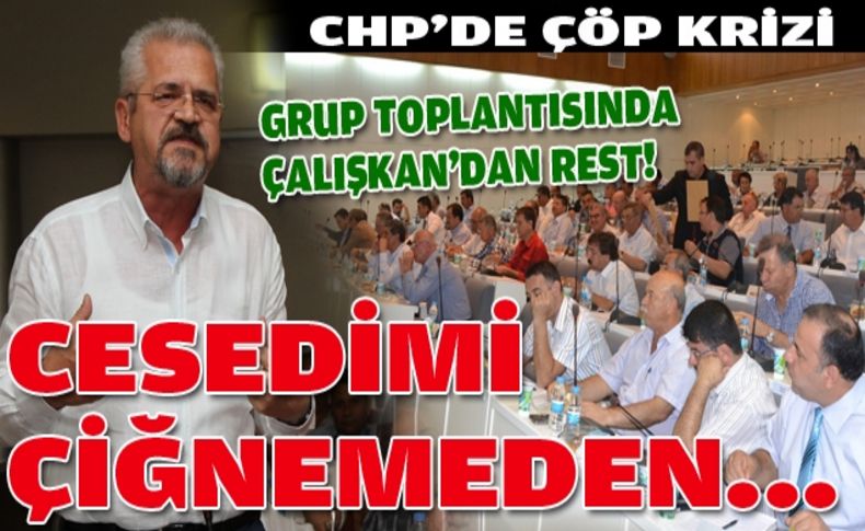 Çalışkan'dan 'çöp' resti: Cesedimi çiğnemeden asla!