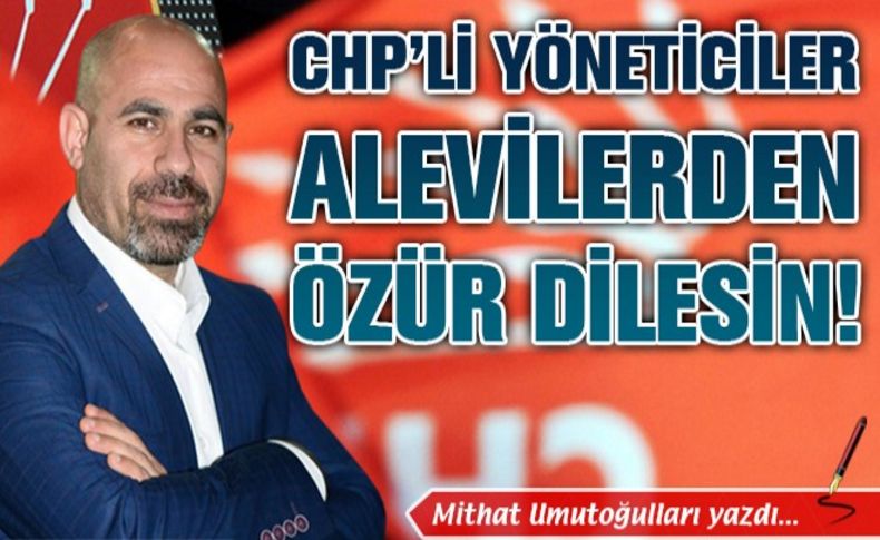 CHP'li yöneticiler Alevilerden özür dilesin!