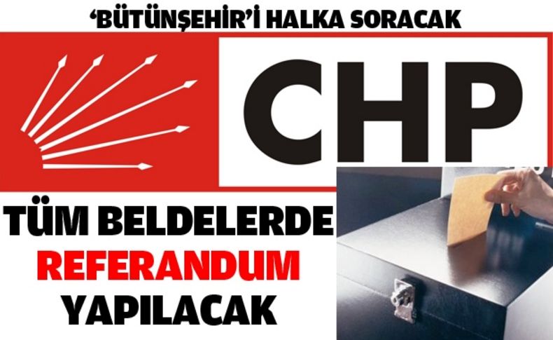 CHP beldelerde referandum yapacak