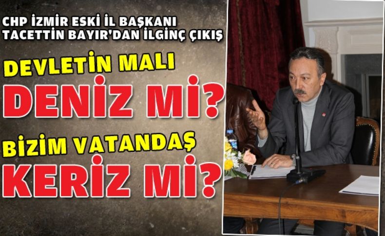 CHP İzmir Eski İl Başkanı Tacettin Bayır'dan ilginç çıkış