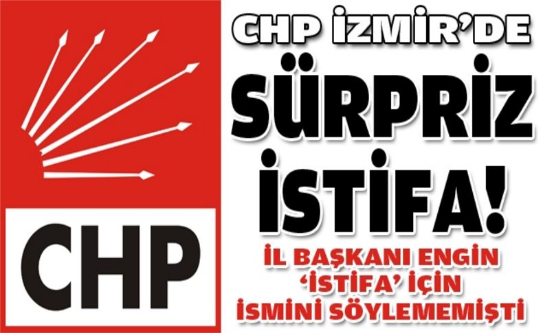 CHP İzmir'de Engin'in de beklemediği istifa!