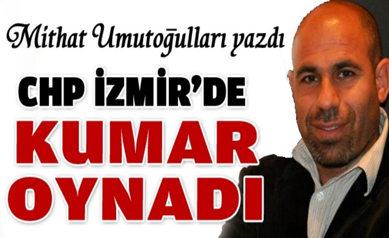 CHP İzmir'de Kumar oynadı