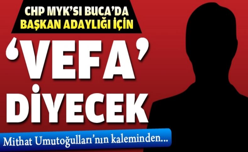 CHP MYK'sı Buca'da başkan adaylığı için “vefa“ diyecek