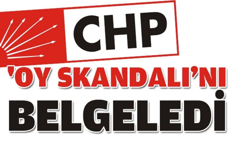 CHP oy skandalını belgeledi