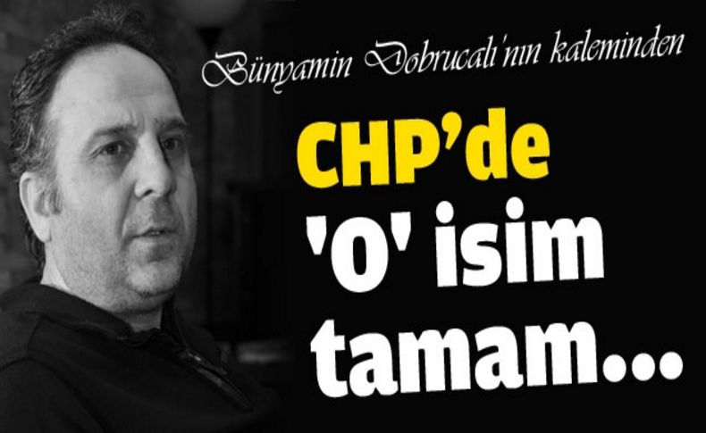 CHP'de 'o' isim tamam