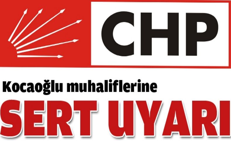 CHP’den Kocaoğlu muhaliflerine sert uyarı!