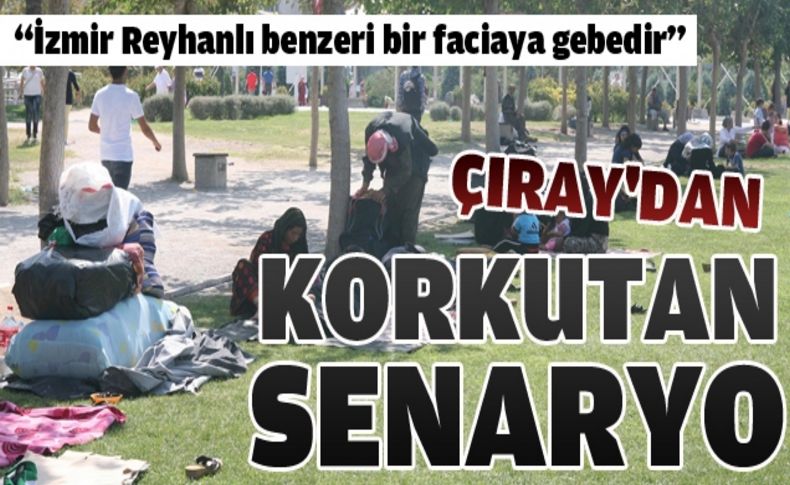CHP'li Aytun Çıray'a göre İzmir'i büyük tehlike bekliyor