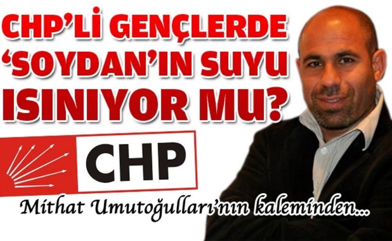 CHP'li gençlerde 'Soydan'ın suyu ısınıyor mu'