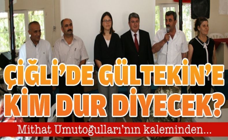 Çiğli'de Gültekin'e kim dur diyecek'