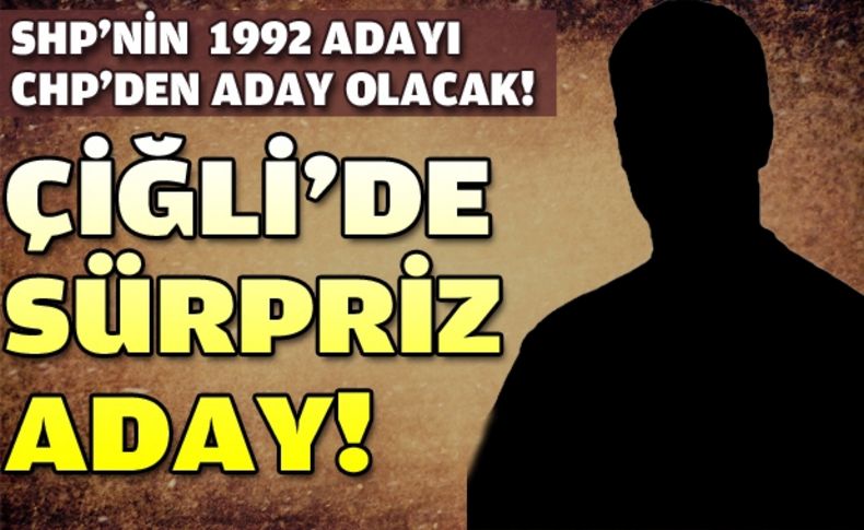 Çiğli'de sürpriz aday!