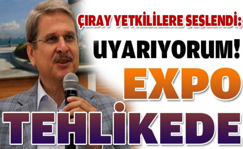 Çıray: EXPO tehlikede!