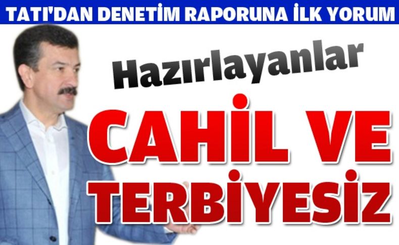 Denetim raporunu yazanlara, Başkan Tatı'dan sert tepki!