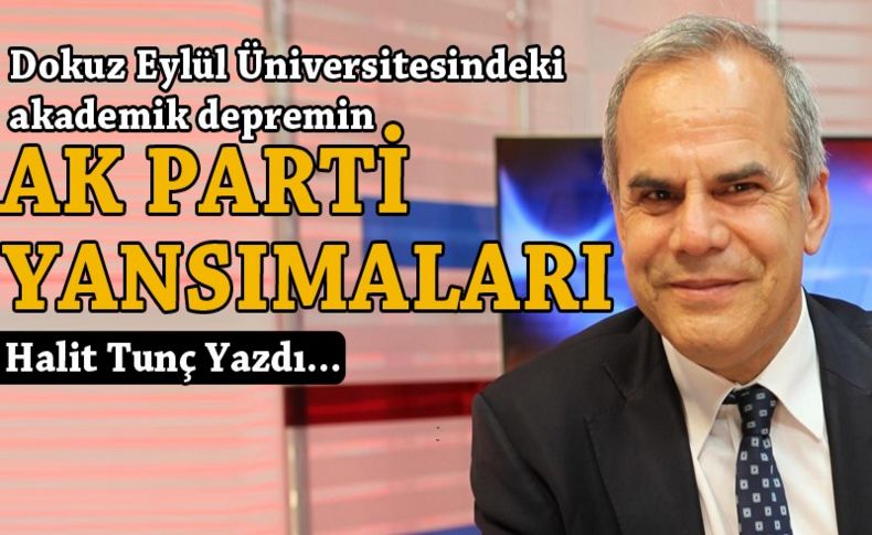 Dokuz Eylül  Üniversitesindeki akademik depremin AK Parti yansımaları