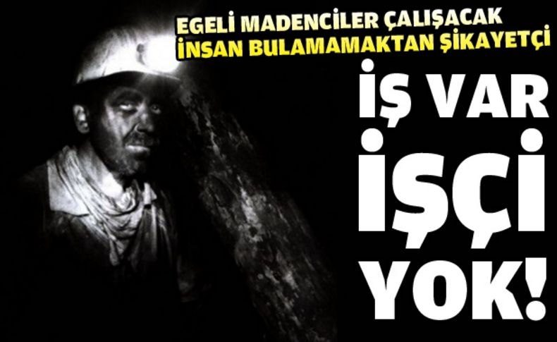 Egeli madencilere göre vasıfsız işçiler, iş beğenmiyor