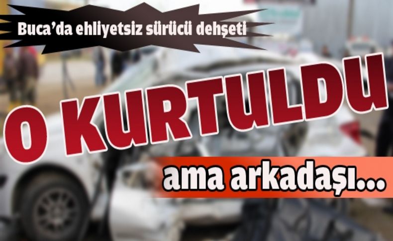 Ehliyetsiz sürücü kaza yaptı,arkadaşı hayatını kaybetti