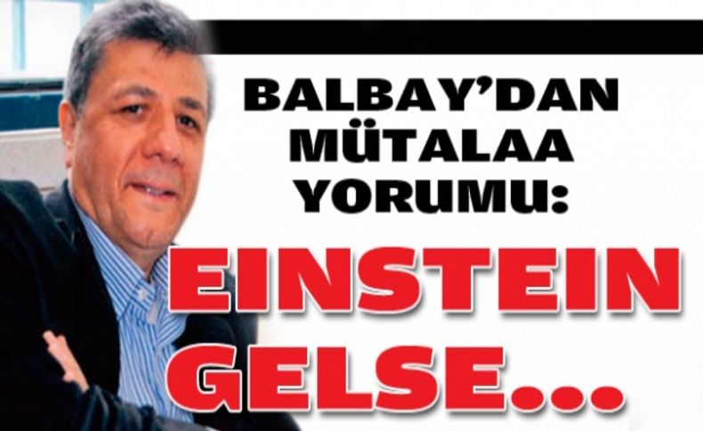 'Einstein gelse mütalaanın denklemini çözemez'