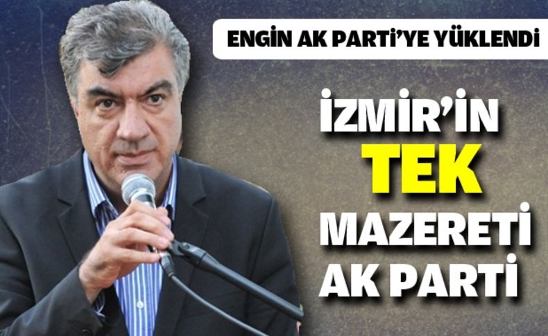 Engin “İzmir'in tek derdi AK Parti