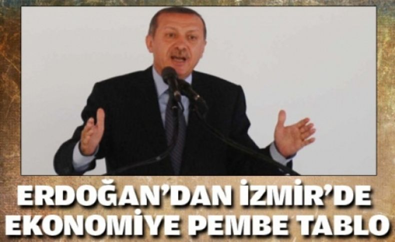 Erdoğan’dan İzmir’de Ekonomiye Pembe Tablo