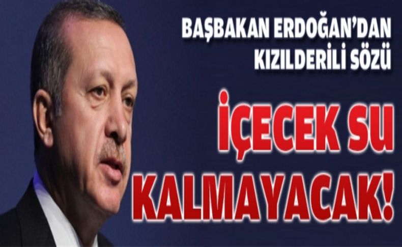 Erdoğan'dan Kızıldereli sözü: İçecek su kalmayacak!