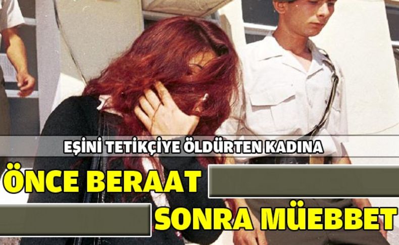 Eşini tetikçiye öldürten kadına önce beraat, sonra müebbet