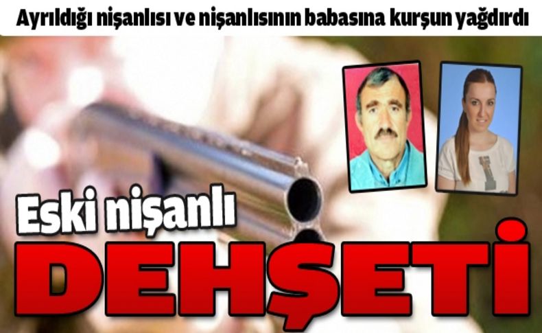 Eski nişanlı dehşet saçtı: 2 ölü