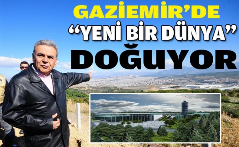 Gaziemir’de “yeni bir dünya” kuruluyor