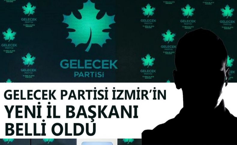 Gelecek Partisi İzmir'in yeni il başkanı belli oldu