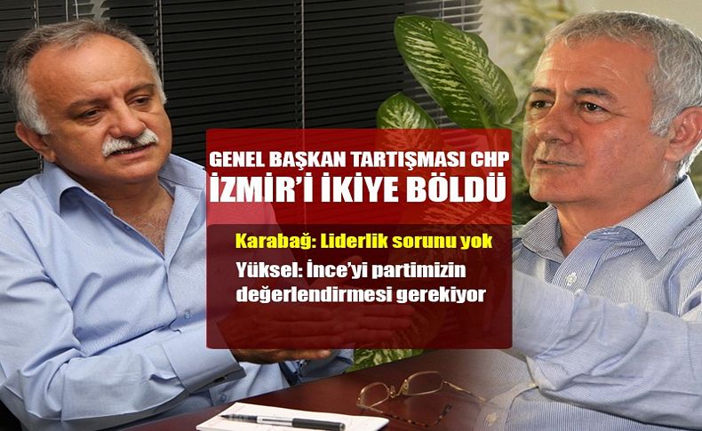 Genel Başkan tartışması CHP İzmir’i ikiye böldü