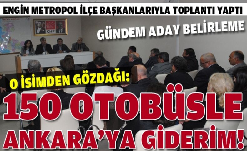 “Gerekirse 150 otobüsle Ankara'ya giderim!“