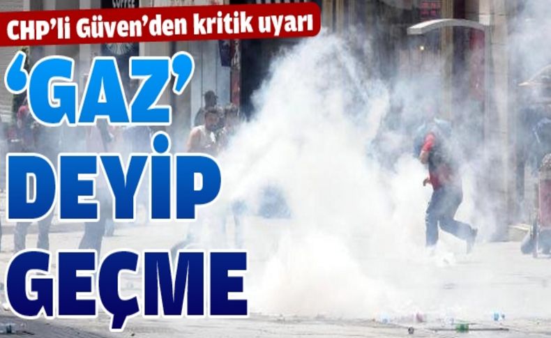 Güven: Polis tarafından kullanılan gazların uzun vadedeki etkisi araştırılmalı