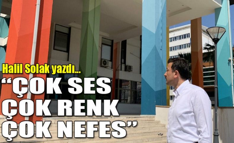 Halil Solak yazdı... 'Çok ses, çok renk, çok nefes'