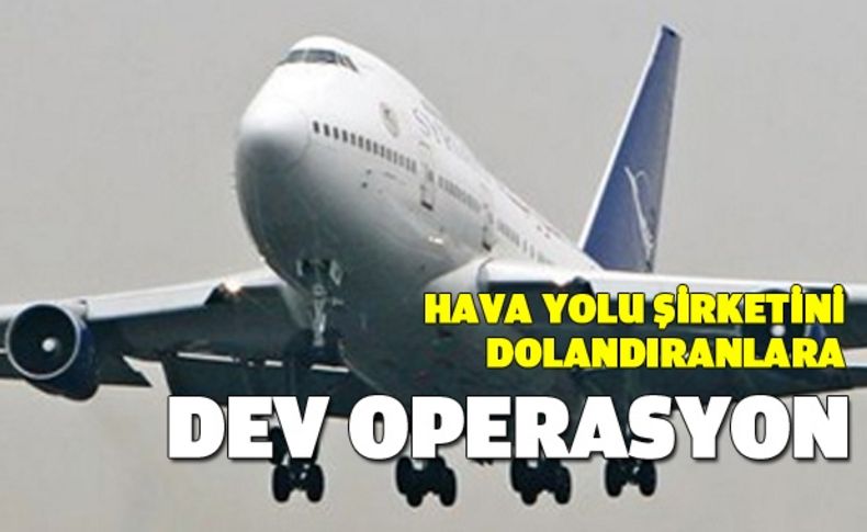 Hava yolu şirketlerini dolandıranlara operasyon