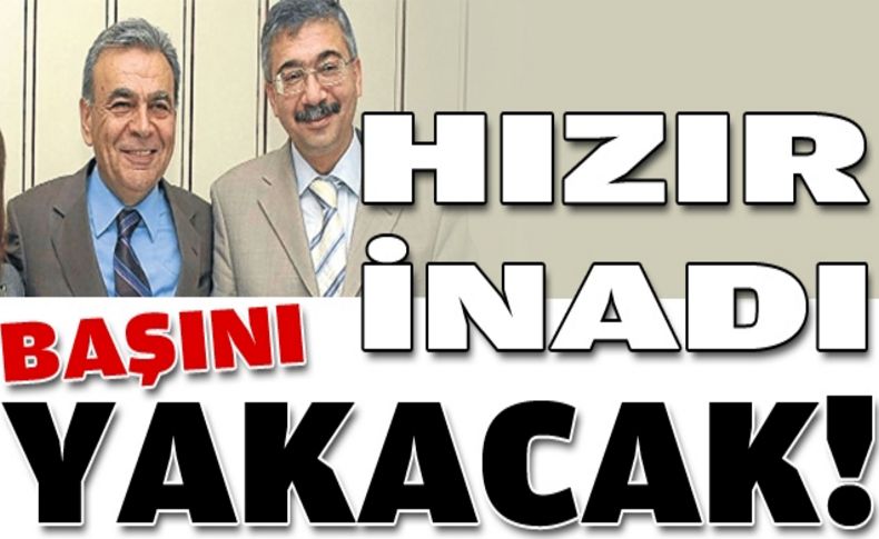 Hızır inadı başını yakacak