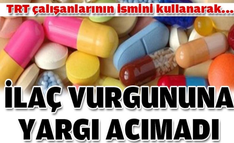 İlaç vurgununa yargı acımadı