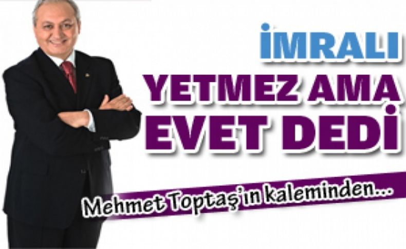 İmralı, yetmez ama evet dedi