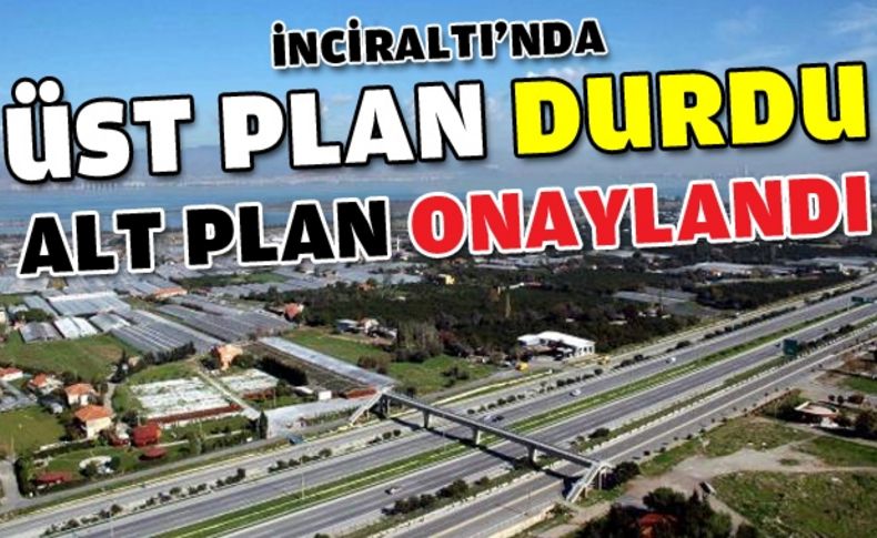 İnciraltı’nda üst plan durdu alt planlar onaylandı