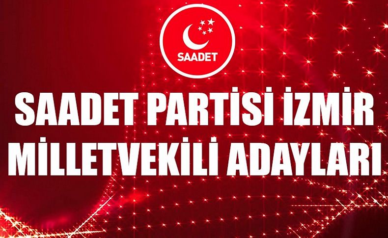 İşte Saadet'in İzmir adayları